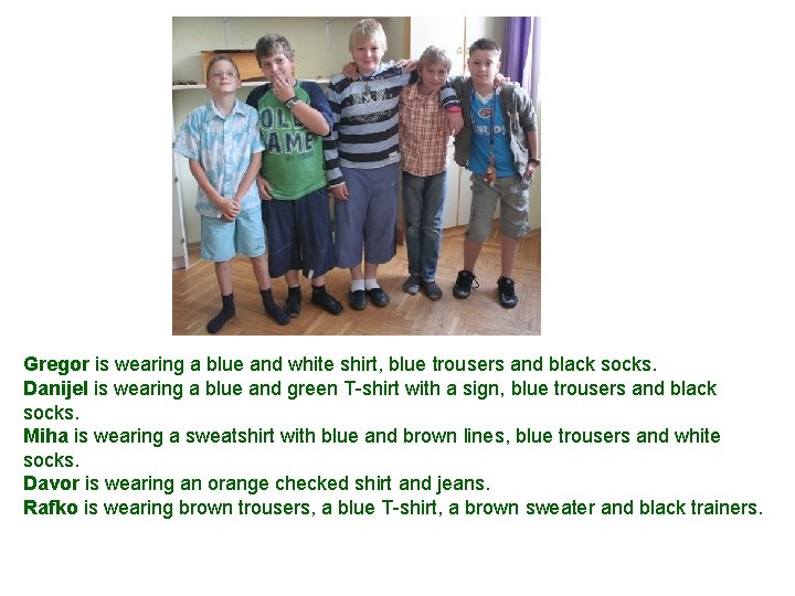 Gregor is wearing a blue and white shirt, blue trousers and black socks. Danijel Gregor is wearing a blue and white shirt, blue trousers and black socks. Danijel