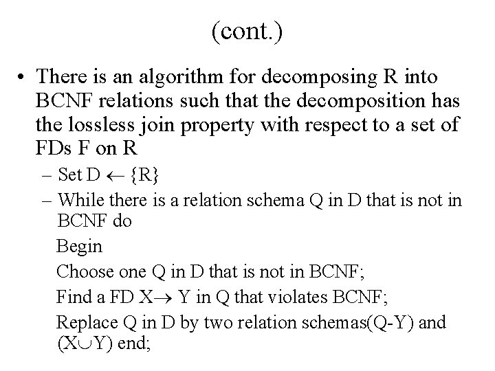 (cont. ) • There is an algorithm for decomposing R into BCNF relations such