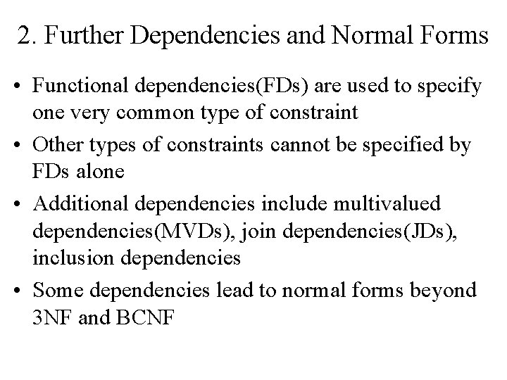 2. Further Dependencies and Normal Forms • Functional dependencies(FDs) are used to specify one