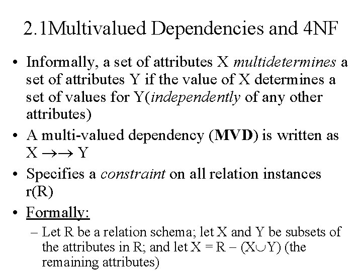 2. 1 Multivalued Dependencies and 4 NF • Informally, a set of attributes X