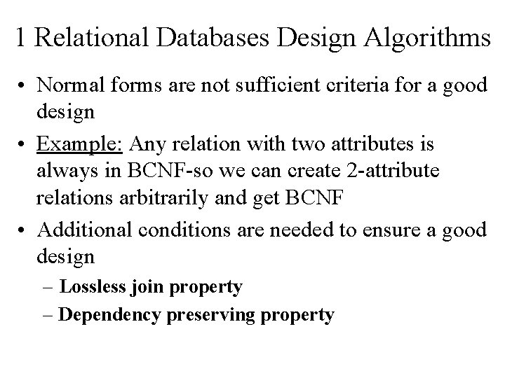 1 Relational Databases Design Algorithms • Normal forms are not sufficient criteria for a