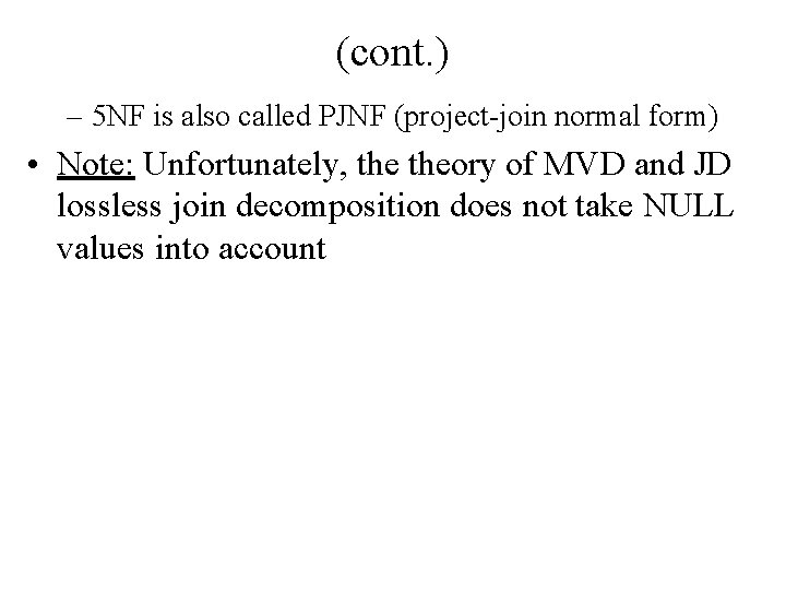 (cont. ) – 5 NF is also called PJNF (project-join normal form) • Note: