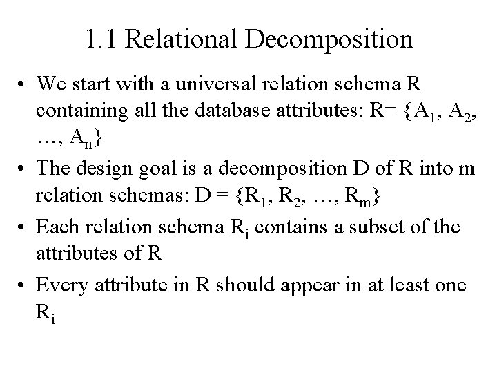 1. 1 Relational Decomposition • We start with a universal relation schema R containing