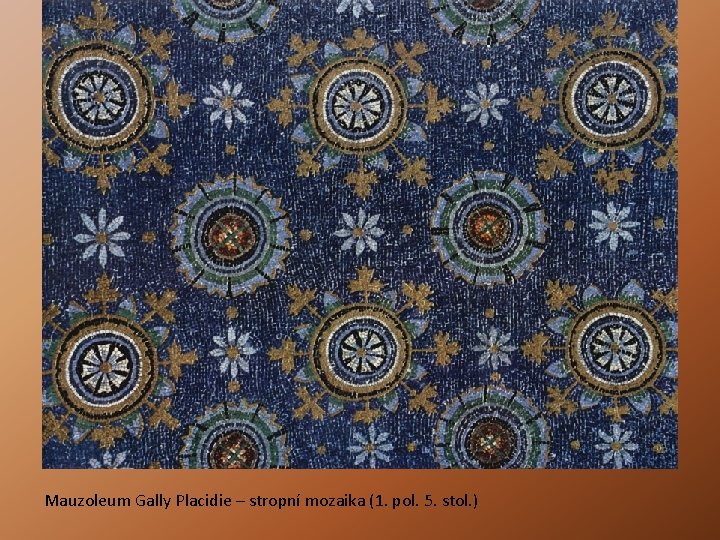 Mauzoleum Gally Placidie – stropní mozaika (1. pol. 5. stol. ) Mauzoleum Gally Placidie – stropní mozaika (1. pol. 5. stol. )