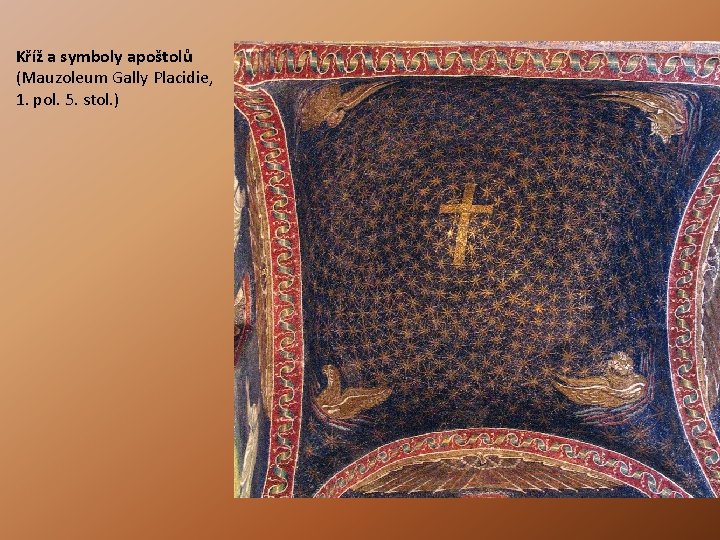 Kříž a symboly apoštolů (Mauzoleum Gally Placidie, 1. pol. 5. stol. ) Kříž a symboly apoštolů (Mauzoleum Gally Placidie, 1. pol. 5. stol. )