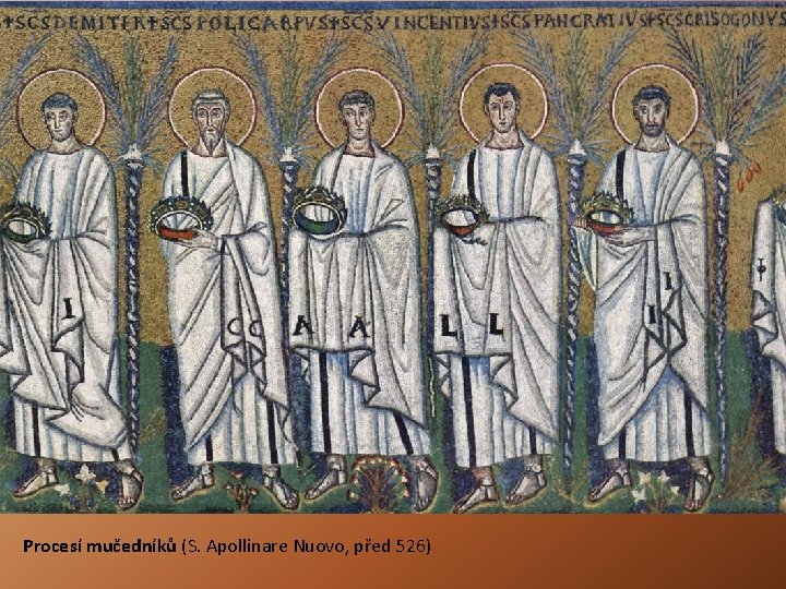 Procesí mučedníků (S. Apollinare Nuovo, před 526) Procesí mučedníků (S. Apollinare Nuovo, před 526)