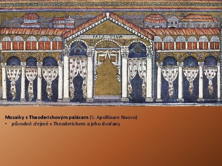 Mozaiky s Theoderichovým palácem (S. Apollinare Nuovo) • původně zřejmě s Theoderichem a jeho Mozaiky s Theoderichovým palácem (S. Apollinare Nuovo) • původně zřejmě s Theoderichem a jeho