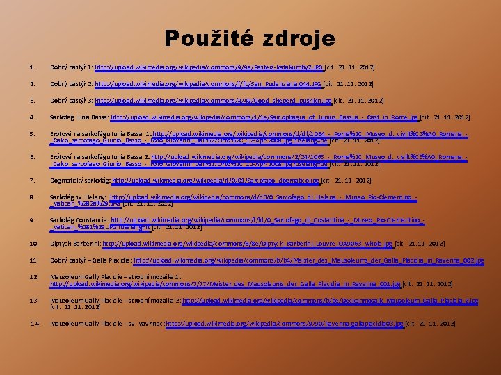 Použité zdroje 1. Dobrý pastýř 1: http: //upload. wikimedia. org/wikipedia/commons/9/9 a/Pasterz-katakumby 2. JPG [cit. Použité zdroje 1. Dobrý pastýř 1: http: //upload. wikimedia. org/wikipedia/commons/9/9 a/Pasterz-katakumby 2. JPG [cit.