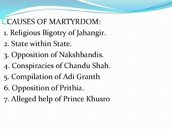 �CAUSES OF MARTYRDOM: 1. Religious Bigotry of Jahangir. 2. State within State. 3. Opposition