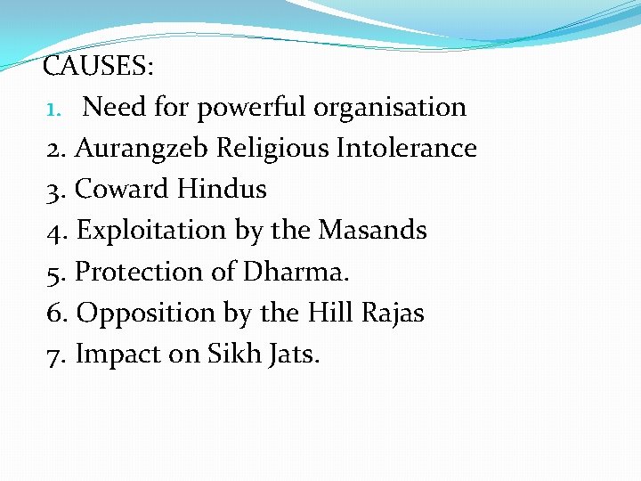 CAUSES: 1. Need for powerful organisation 2. Aurangzeb Religious Intolerance 3. Coward Hindus 4.