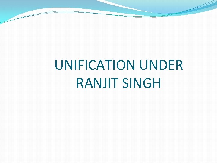 UNIFICATION UNDER RANJIT SINGH 