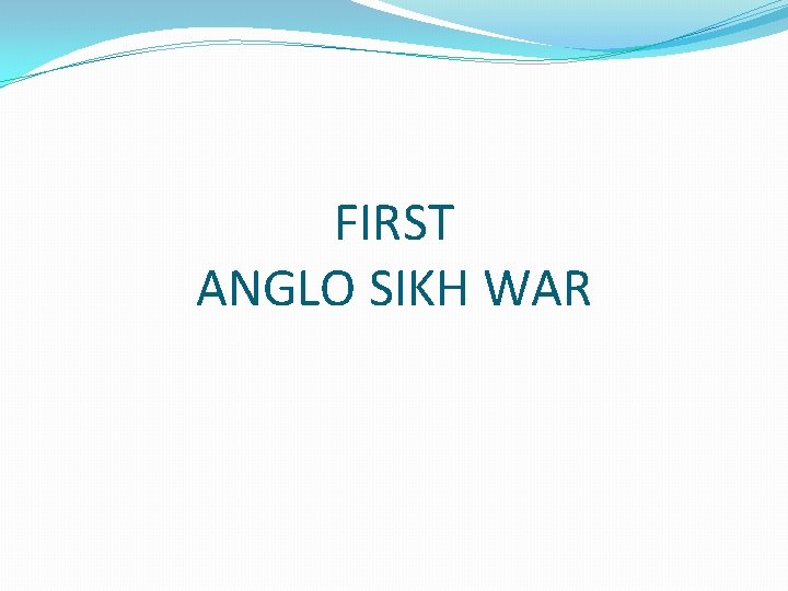 FIRST ANGLO SIKH WAR 