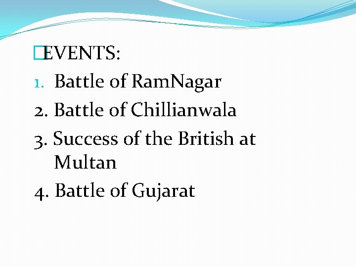 �EVENTS: 1. Battle of Ram. Nagar 2. Battle of Chillianwala 3. Success of the