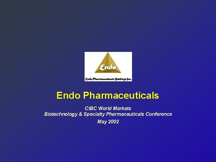 Endo Pharmaceuticals CIBC World Markets Biotechnology & Specialty Pharmaceuticals Conference May 2002 