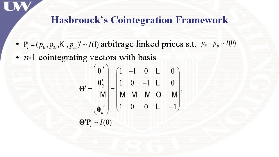 Hasbrouck’s Cointegration Framework • arbitrage linked prices s. t. • n-1 cointegrating vectors with Hasbrouck’s Cointegration Framework • arbitrage linked prices s. t. • n-1 cointegrating vectors with