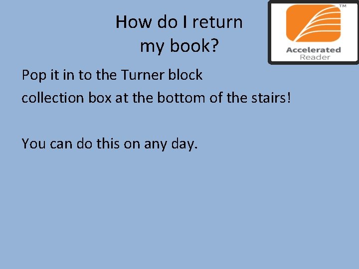 How do I return my book? Pop it in to the Turner block collection