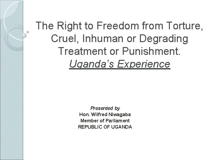 The Right to Freedom from Torture, Cruel, Inhuman or Degrading Treatment or Punishment. Uganda’s