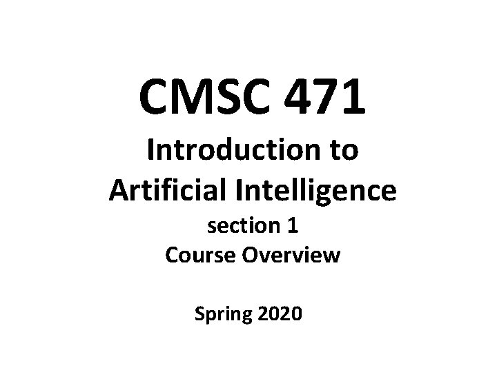 CMSC 471 Introduction to Artificial Intelligence section 1 Course Overview Spring 2020 