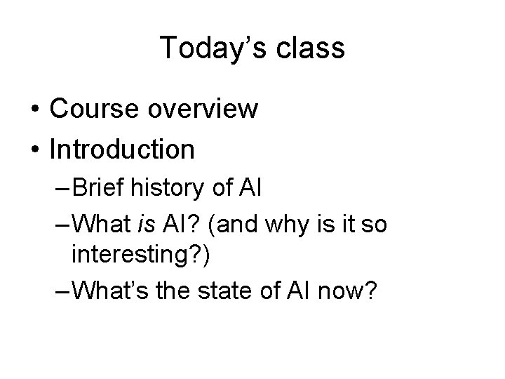 Today’s class • Course overview • Introduction – Brief history of AI – What