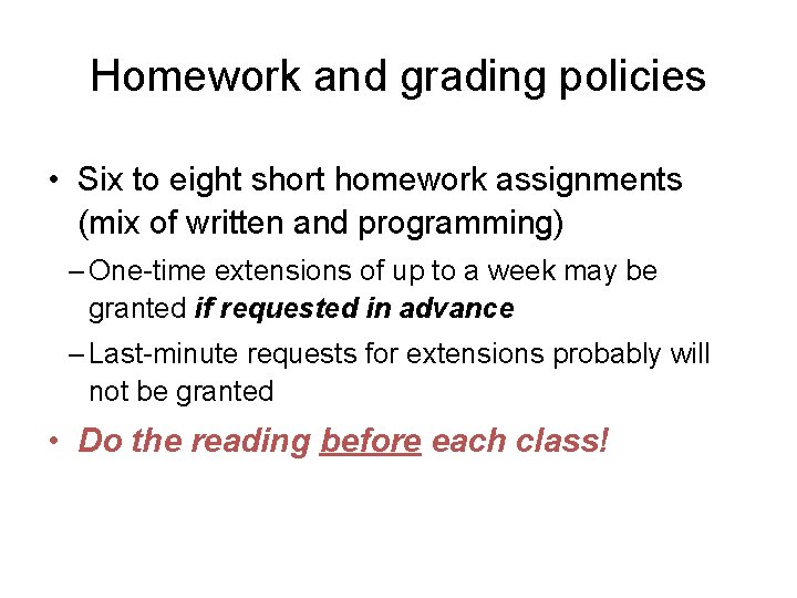 Homework and grading policies • Six to eight short homework assignments (mix of written