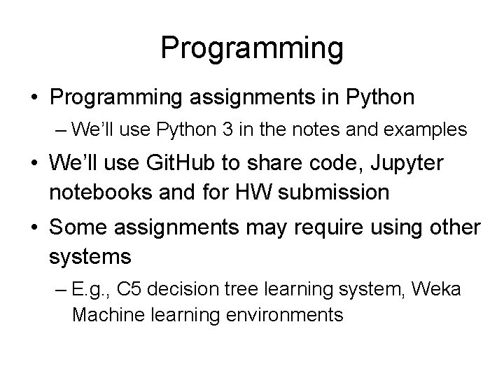 Programming • Programming assignments in Python – We’ll use Python 3 in the notes