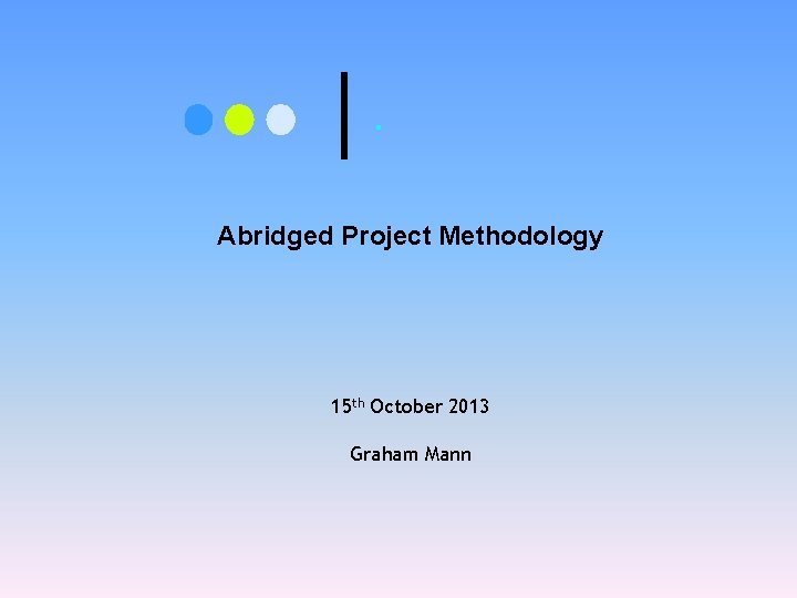 . Abridged Project Methodology 15 th October 2013 Graham Mann 
