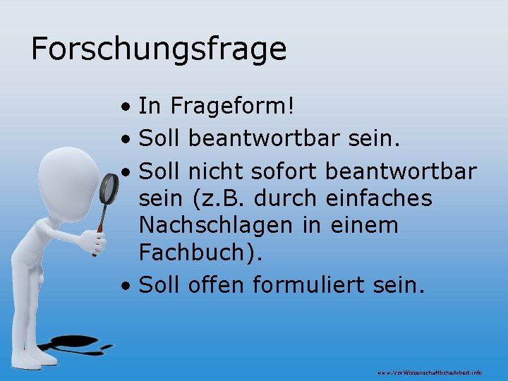 Forschungsfrage • In Frageform! • Soll beantwortbar sein. • Soll nicht sofort beantwortbar sein