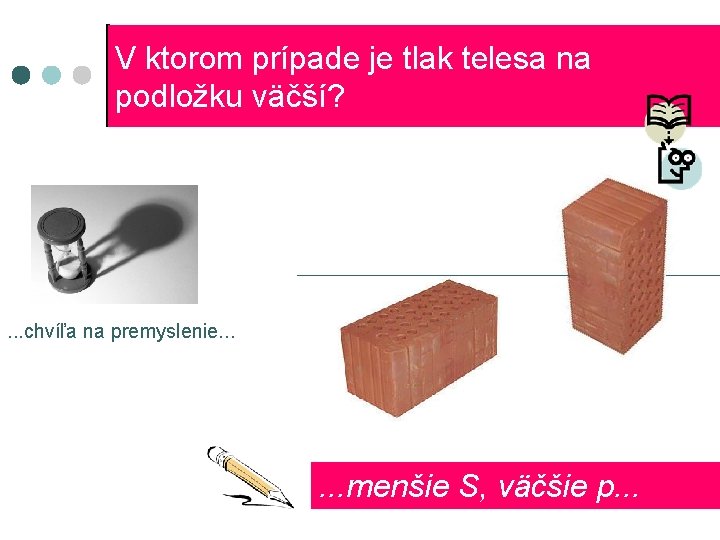 V ktorom prípade je tlak telesa na podložku väčší? . . . chvíľa na