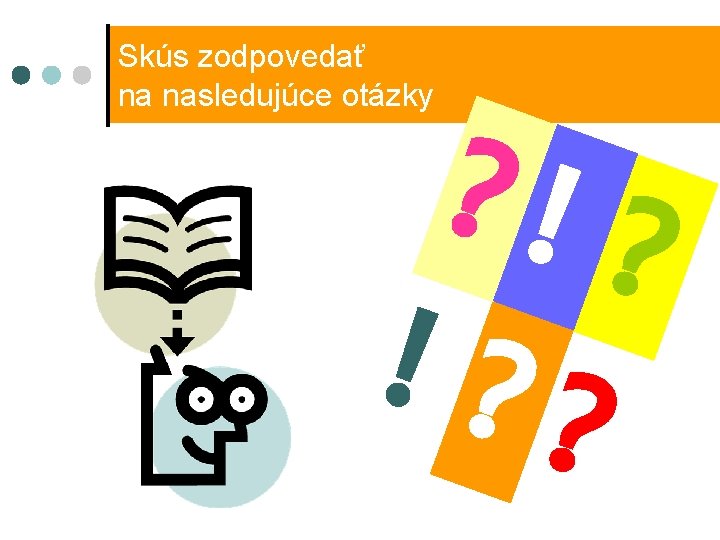 Skús zodpovedať na nasledujúce otázky ? ! ? ? 