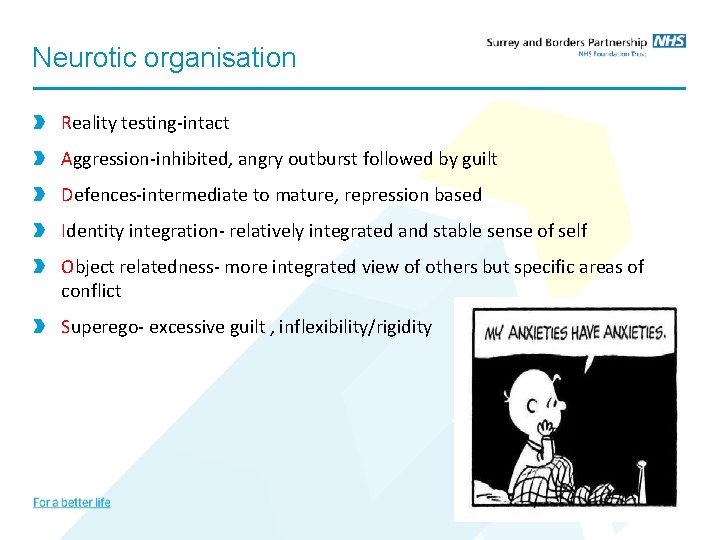 Neurotic organisation Reality testing-intact Aggression-inhibited, angry outburst followed by guilt Defences-intermediate to mature, repression