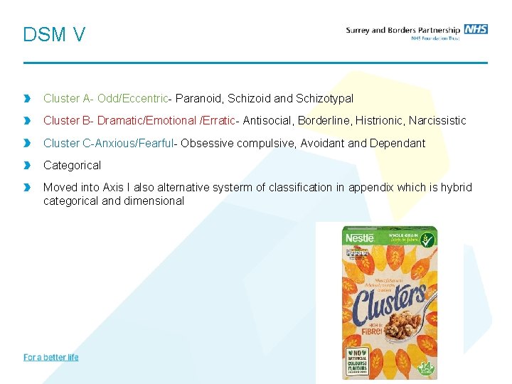 DSM V Cluster A- Odd/Eccentric- Paranoid, Schizoid and Schizotypal Cluster B- Dramatic/Emotional /Erratic- Antisocial,