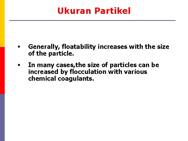 Ukuran Partikel § Generally, floatability increases with the size of the particle. § In