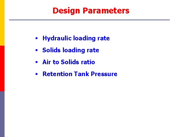 Design Parameters § Hydraulic loading rate § Solids loading rate § Air to Solids