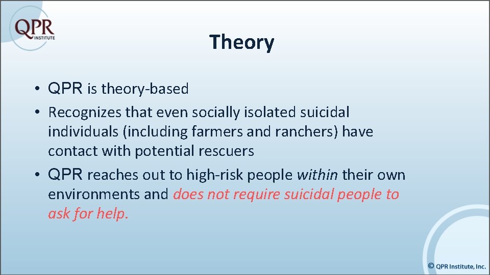 Theory • QPR is theory-based • Recognizes that even socially isolated suicidal individuals (including