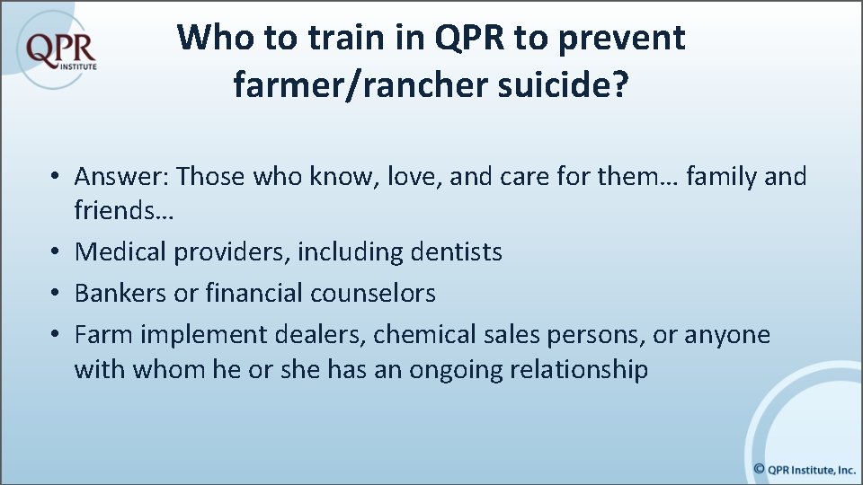 Who to train in QPR to prevent farmer/rancher suicide? • Answer: Those who know,