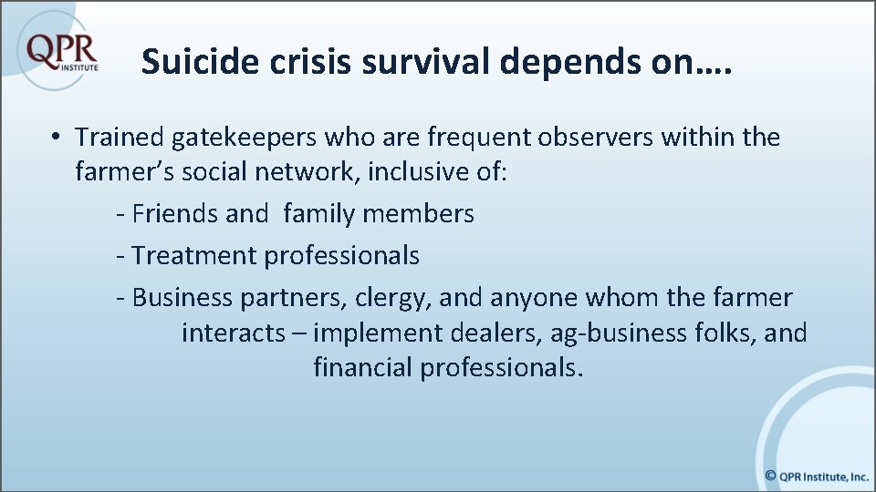 Suicide crisis survival depends on…. • Trained gatekeepers who are frequent observers within the