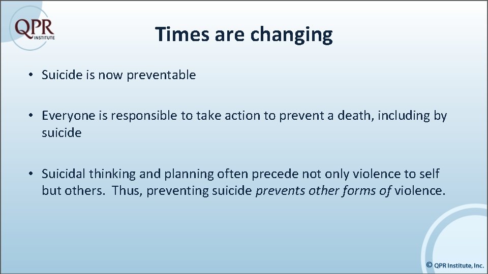 Times are changing • Suicide is now preventable • Everyone is responsible to take