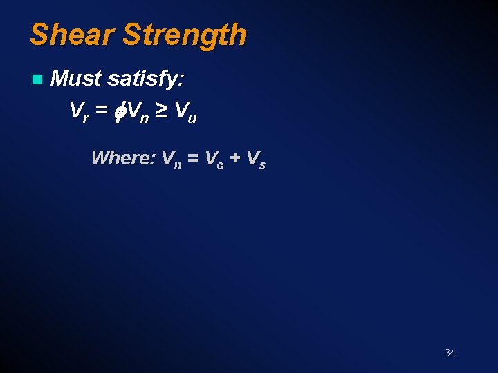 Shear Strength n Must satisfy: V r = Vn ≥ V u Where: Vn