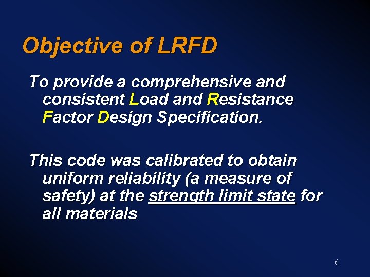 Objective of LRFD To provide a comprehensive and consistent Load and Resistance Factor Design