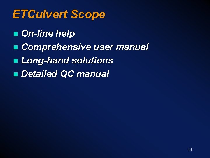 ETCulvert Scope On-line help n Comprehensive user manual n Long-hand solutions n Detailed QC