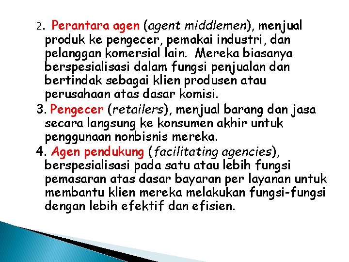 Perantara agen (agent middlemen), menjual produk ke pengecer, pemakai industri, dan pelanggan komersial lain.