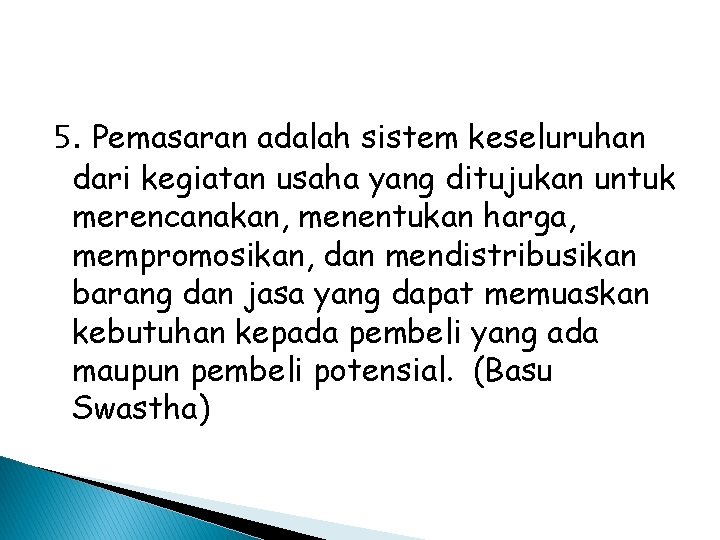 5. Pemasaran adalah sistem keseluruhan dari kegiatan usaha yang ditujukan untuk merencanakan, menentukan harga,