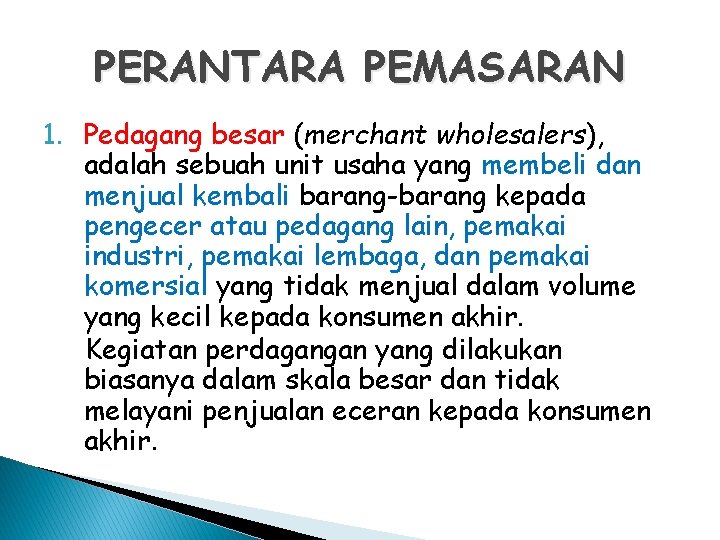 PERANTARA PEMASARAN 1. Pedagang besar (merchant wholesalers), adalah sebuah unit usaha yang membeli dan