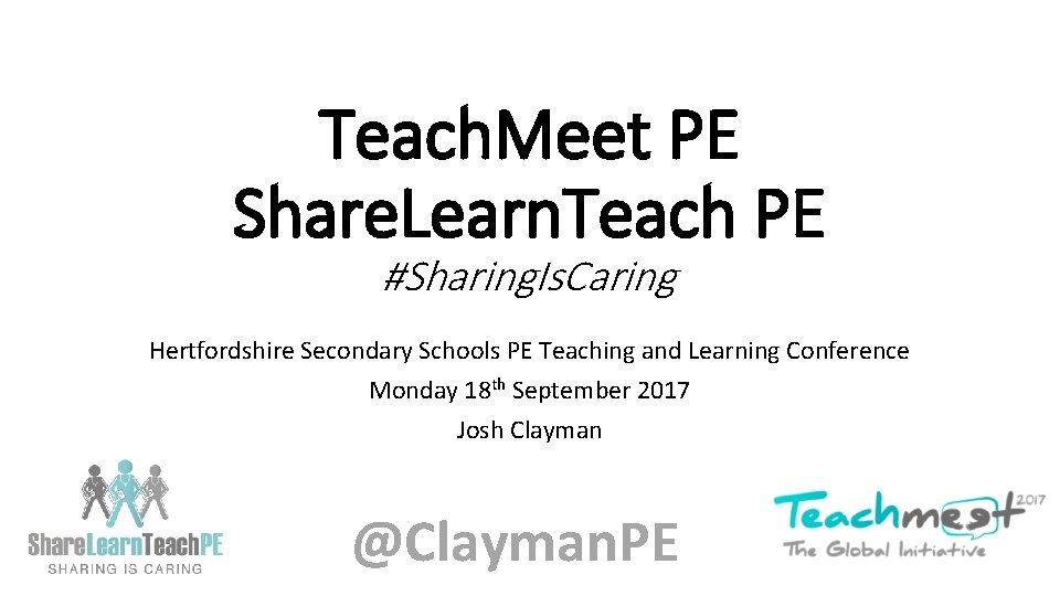 Teach. Meet PE Share. Learn. Teach PE #Sharing. Is. Caring Hertfordshire Secondary Schools PE