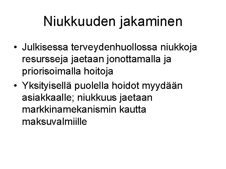 Niukkuuden jakaminen • Julkisessa terveydenhuollossa niukkoja resursseja jaetaan jonottamalla ja priorisoimalla hoitoja • Yksityisellä