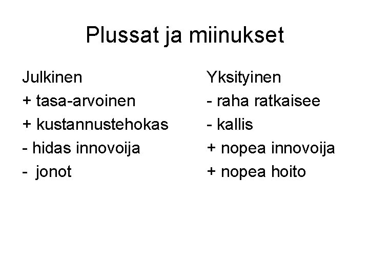 Plussat ja miinukset Julkinen + tasa-arvoinen + kustannustehokas - hidas innovoija - jonot Yksityinen