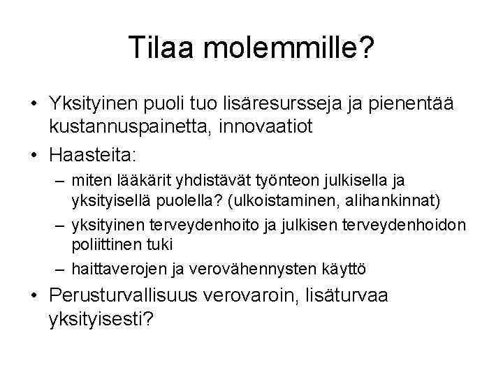 Tilaa molemmille? • Yksityinen puoli tuo lisäresursseja ja pienentää kustannuspainetta, innovaatiot • Haasteita: –