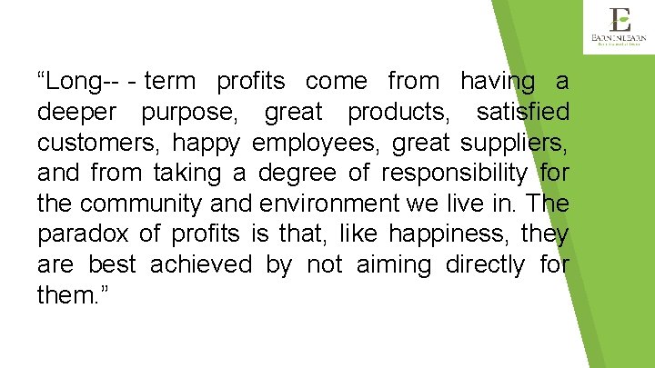 “Long--‐term profits come from having a deeper purpose, great products, satisfied customers, happy employees,