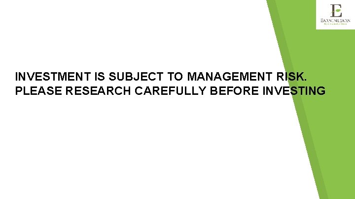 INVESTMENT IS SUBJECT TO MANAGEMENT RISK. PLEASE RESEARCH CAREFULLY BEFORE INVESTING 