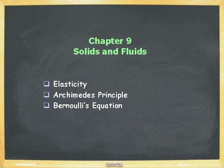 Chapter 9 Solids and Fluids q Elasticity q Archimedes Principle q Bernoulli’s Equation 